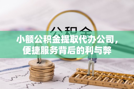 桐柏小额公积金提取代办公司，便捷服务背后的利与弊