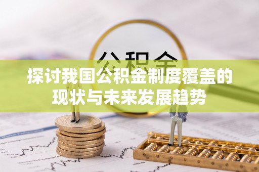 桐柏探讨我国公积金制度覆盖的现状与未来发展趋势