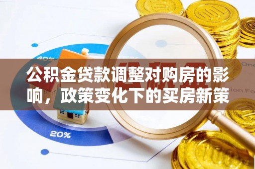 桐柏公积金贷款调整对购房的影响，政策变化下的买房新策略