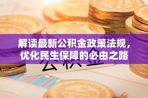 桐柏解读最新公积金政策法规，优化民生保障的必由之路