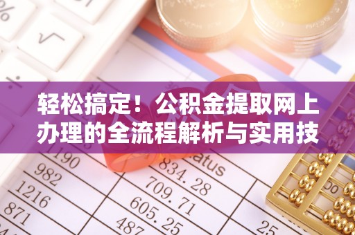 桐柏轻松搞定！公积金提取网上办理的全流程解析与实用技巧
