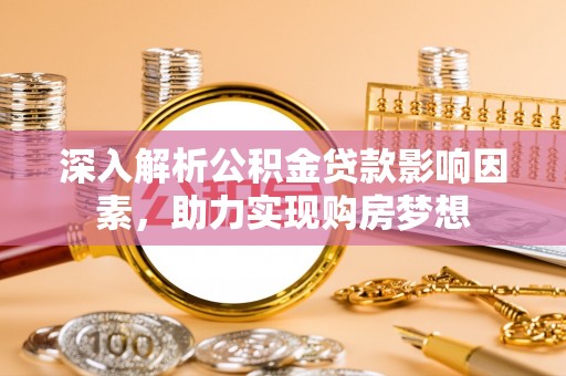 桐柏深入解析公积金贷款影响因素，助力实现购房梦想