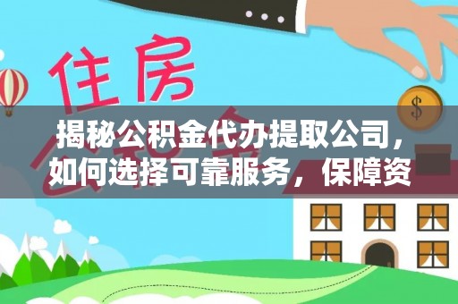 桐柏揭秘公积金代办提取公司，如何选择可靠服务，保障资金安全