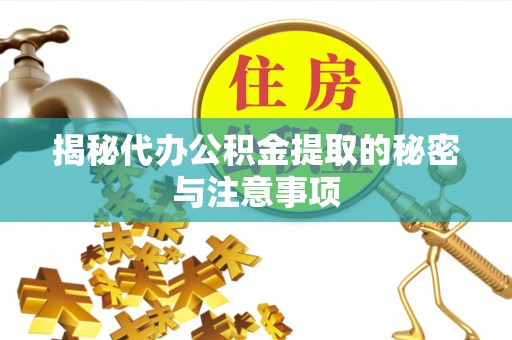 桐柏揭秘代办公积金提取的秘密与注意事项