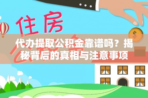 桐柏代办提取公积金靠谱吗？揭秘背后的真相与注意事项