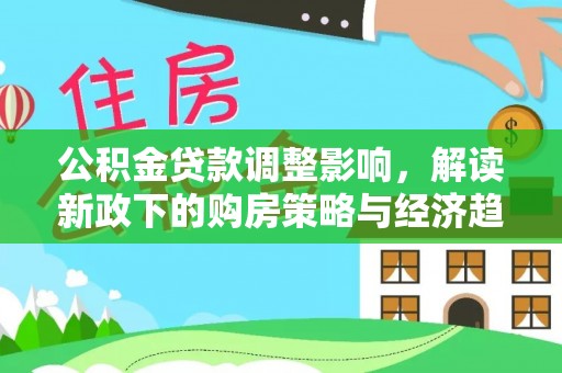 桐柏公积金贷款调整影响，解读新政下的购房策略与经济趋势