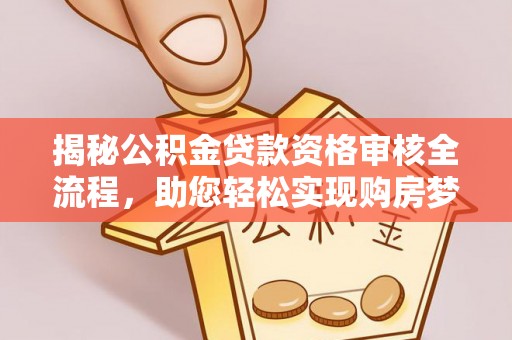 桐柏揭秘公积金贷款资格审核全流程，助您轻松实现购房梦想