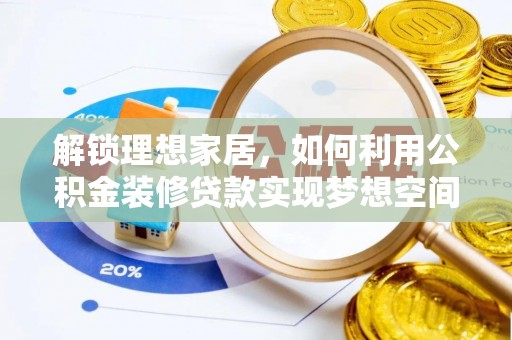 桐柏解锁理想家居，如何利用公积金装修贷款实现梦想空间