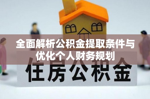 桐柏全面解析公积金提取条件与优化个人财务规划