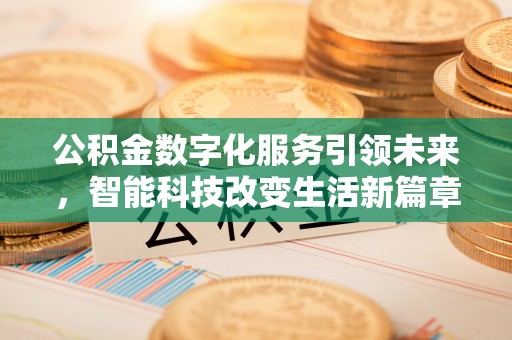 桐柏公积金数字化服务引领未来，智能科技改变生活新篇章