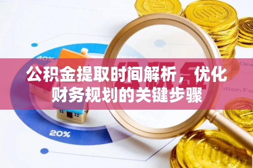 桐柏公积金提取时间解析，优化财务规划的关键步骤