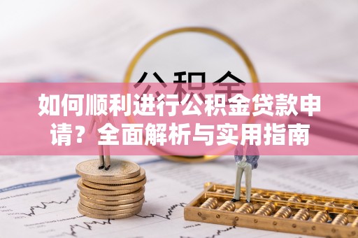 桐柏如何顺利进行公积金贷款申请？全面解析与实用指南