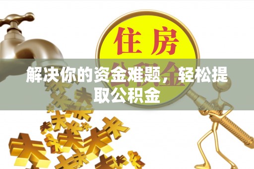 桐柏解决你的资金难题，轻松提取公积金
