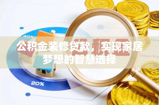 桐柏公积金装修贷款，实现家居梦想的智慧选择