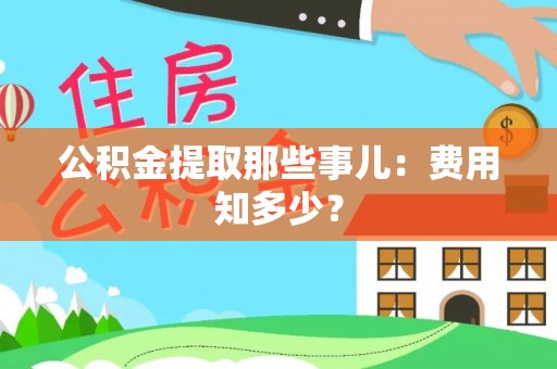 桐柏公积金提取那些事儿：费用知多少？