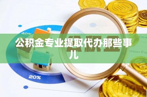 桐柏公积金专业提取代办那些事儿