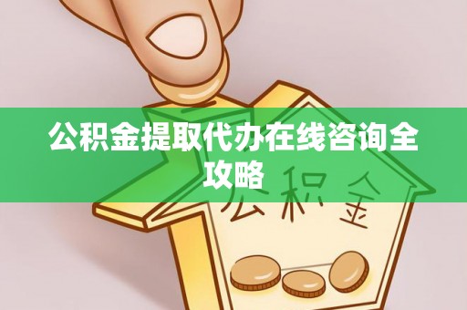 桐柏公积金提取代办在线咨询全攻略