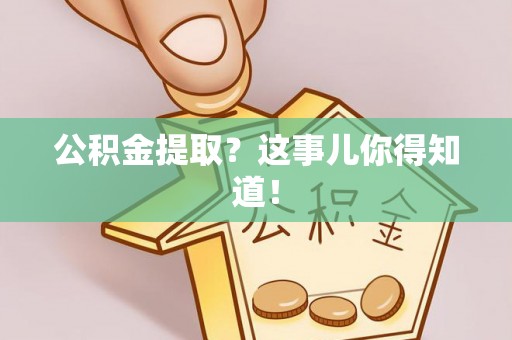 桐柏公积金提取？这事儿你得知道！