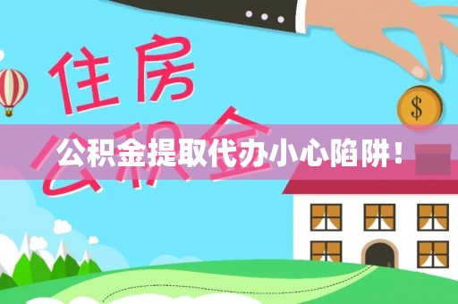 桐柏公积金提取代办小心陷阱！