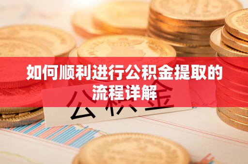 桐柏如何顺利进行公积金提取的流程详解
