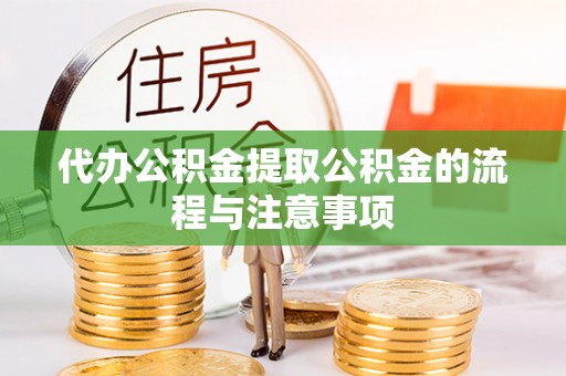 桐柏代办公积金提取公积金的流程与注意事项