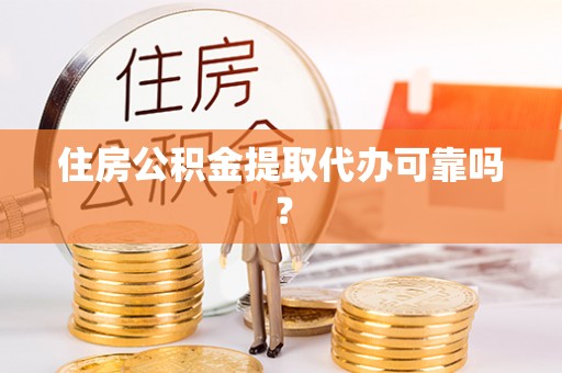 桐柏住房公积金提取代办可靠吗？