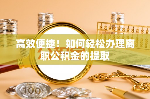 桐柏高效便捷！如何轻松办理离职公积金的提取