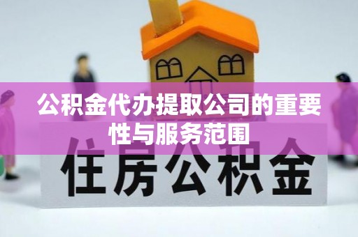 桐柏公积金代办提取公司的重要性与服务范围