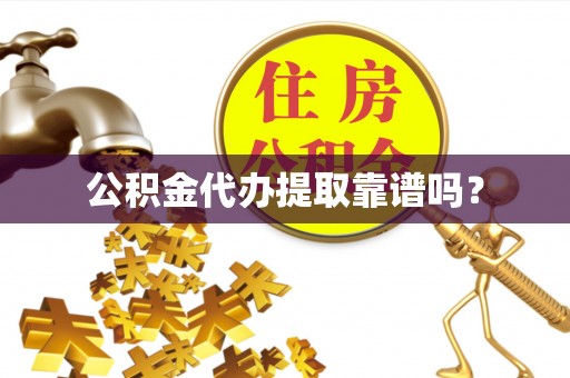 桐柏公积金代办提取靠谱吗？