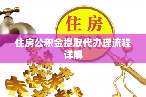 桐柏住房公积金提取代办理流程详解