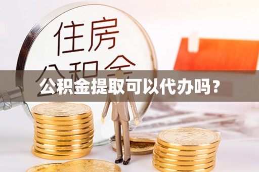 桐柏公积金提取可以代办吗？