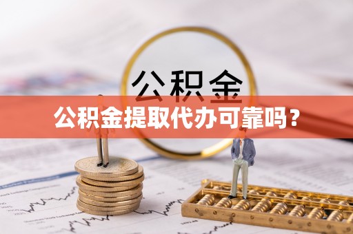 桐柏公积金提取代办可靠吗？