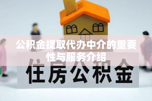 桐柏公积金提取代办中介的重要性与服务介绍