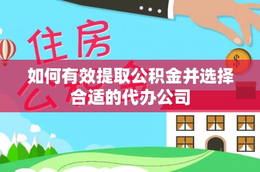 桐柏如何有效提取公积金并选择合适的代办公司