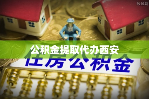 桐柏公积金提取代办西安