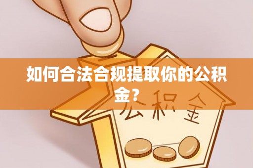 桐柏如何合法合规提取你的公积金？